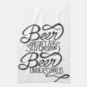 Beer Doesn't Ask Silly Questions Kitchen Towels