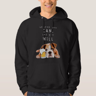 Beer Dog Bulldog - Believe you can, and you will Hoodie