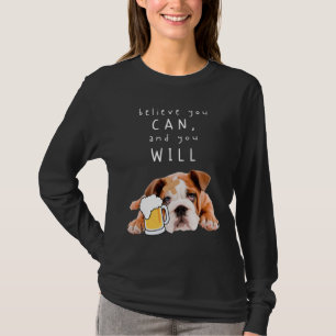 Beer Dog Bulldog - Believe you can, and you will T-Shirt
