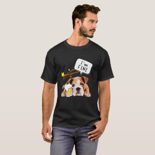 Beer Dog Bulldog - I'm Fine! For beer lovers. T-Shirt