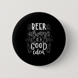 Beer Drinker Beer Always Is A Good Idea 6 Cm Round Badge