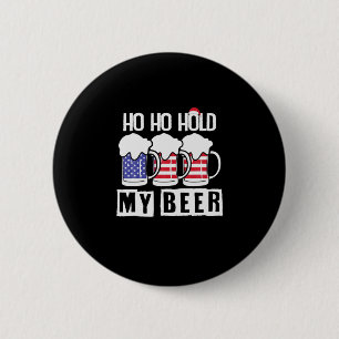 Beer Drinker Ho Ho Hold My Beer USA Birthday 6 Cm Round Badge