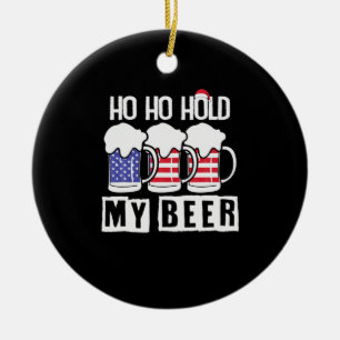 Beer Drinker Ho Ho Hold My Beer USA Birthday Ceramic Ornament