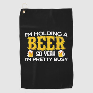 Beer Drinker I Am Holding A Beer Birthday Golf Towel