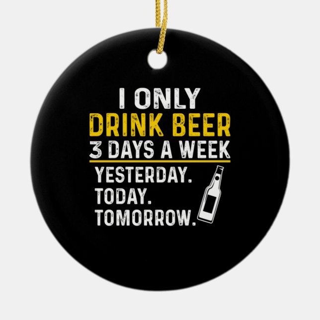 Beer Drinker I Only Drink Beer Birthday Ceramic Ornament (Front)