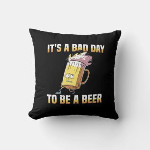 Beer Drinker It Is A Bad Day To Be A Beer Birthday Cushion