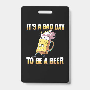 Beer Drinker It Is A Bad Day To Be A Beer Birthday ID Badge
