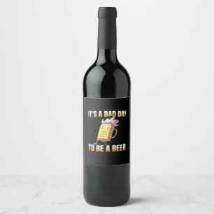 Beer Drinker It Is A Bad Day To Be A Beer Birthday Wine Label