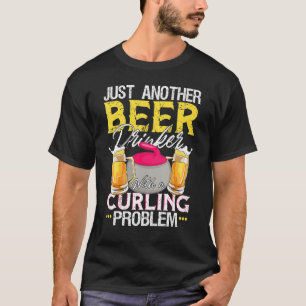Beer Drinker With A Curling Problem! Funny Curling T-Shirt