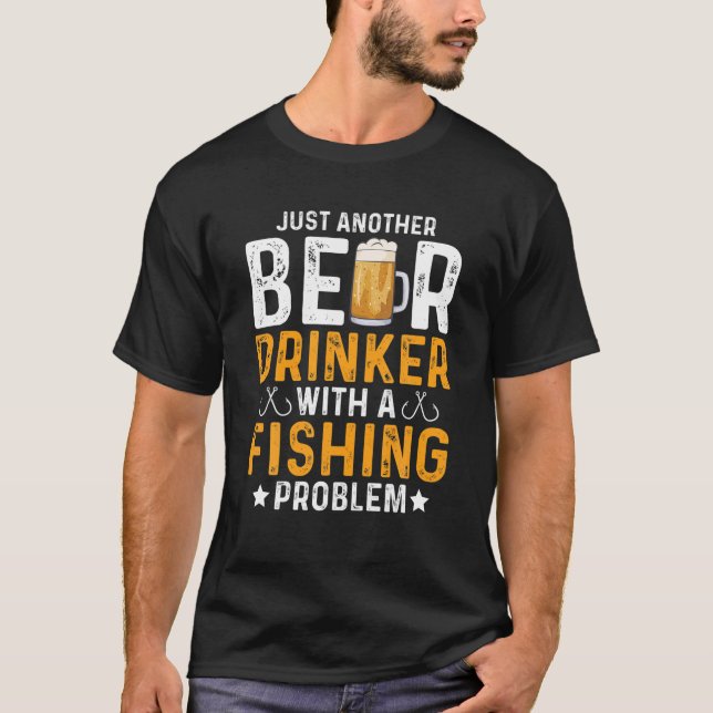 Beer Drinker With A Fishing Problem, Funny Fisherm T-Shirt (Front)