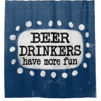 Beer Drinkers Have More Fun Shower Curtain