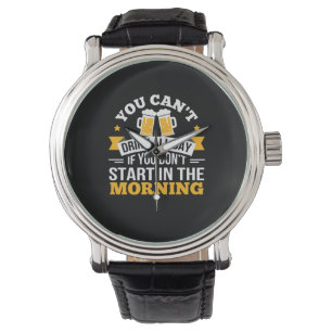 Beer Drinking All Day Dont Start Morning Birthday Watch