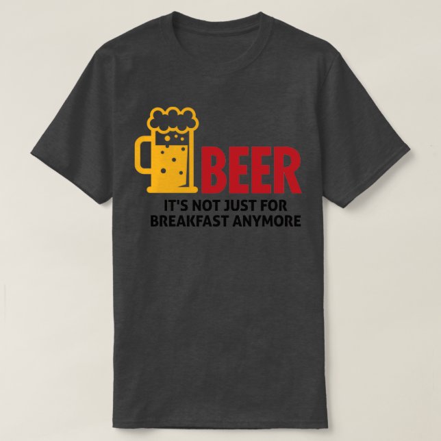 Beer drinking is no longer just for breakfast 1 T-Shirt (Design Front)