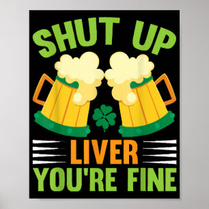 Beer Drinking Saint Patricks Day Shut Up Liver You Poster