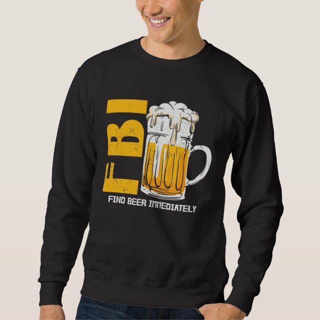 Beer  Fbi Find Beer Immediately Sweatshirt (Front)