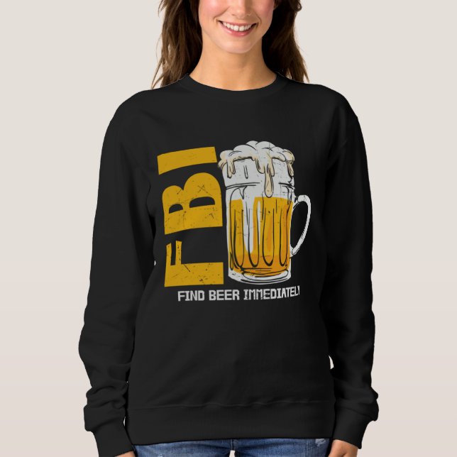 Beer  Fbi Find Beer Immediately Sweatshirt (Front)