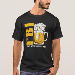 Beer  Fbi Find Beer Immediately T-Shirt