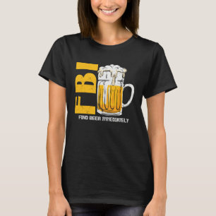 Beer  Fbi Find Beer Immediately T-Shirt
