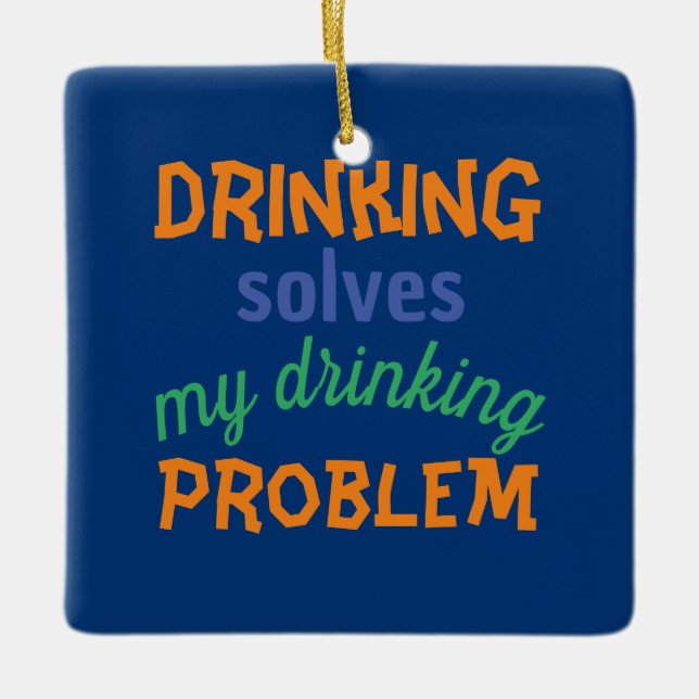 Beer Funny Quote: Drinking Solves Drinking Problem Ceramic Ornament (Front)