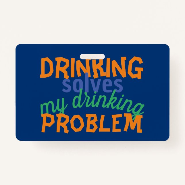 Beer Funny Quote: Drinking Solves Drinking Problem ID Badge (Front)