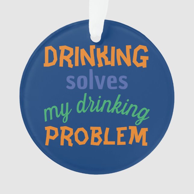 Beer Funny Quote: Drinking Solves Drinking Problem Ornament (Front)