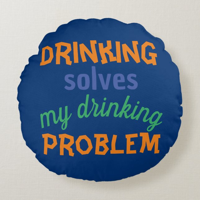 Beer Funny Quote: Drinking Solves Drinking Problem Round Cushion (Front)