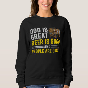 Beer  God Is Great Beer Is Good And People Are Cra Sweatshirt