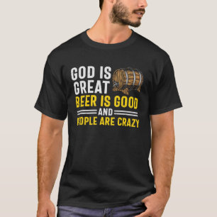 Beer God Is Great Beer Is Good And People Are Cra T-Shirt