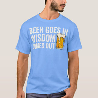 Beer Goes In Wisdom Comes Out Beer Lover Gift T-Shirt