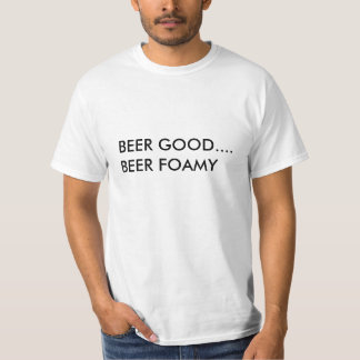 BEER GOOD....BEER FOAMY T-Shirt