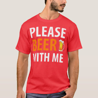 BEER HUMOR BEER WITH ME T-Shirt