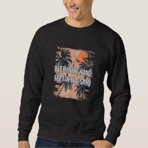 Beer In My Hand Feet In The Sand Beach Drinking O Sweatshirt