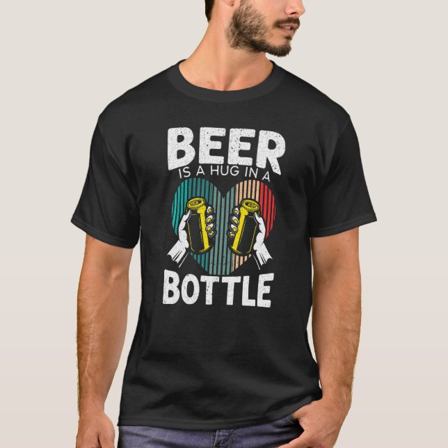 Beer Is A Hug In A Bottle Drinking Drunk Alcohol L T-Shirt (Front)