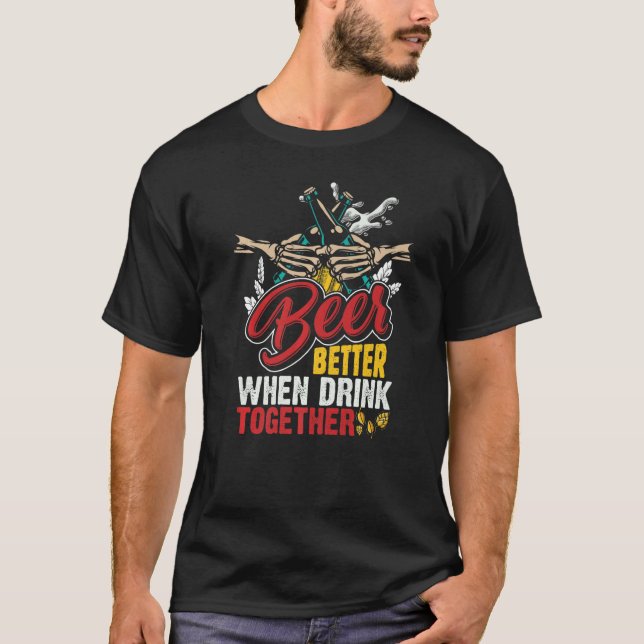 Beer Is Better When Drink Together   T-Shirt (Front)