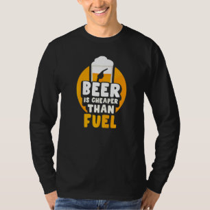 Beer Is Cheaper Than Fuel Pump Prices Petrol Gas T-Shirt