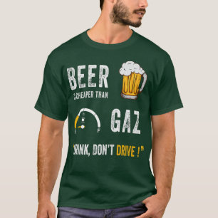 Beer Is Cheaper Than Gas Drink Don't Drive Funny D T-Shirt