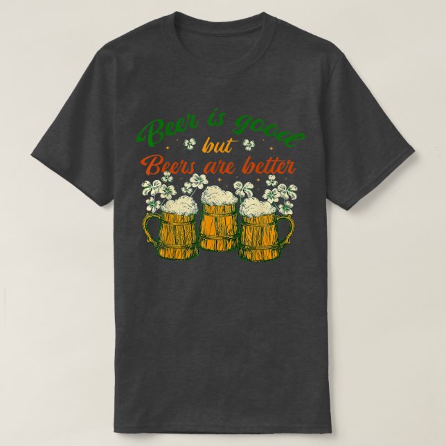 Beer Is Good But Beers Are Better Shamrock St Patr T-Shirt (Design Front)