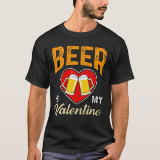 Beer Is My Valentine Beer Lovers Valentines Day Fu T-Shirt