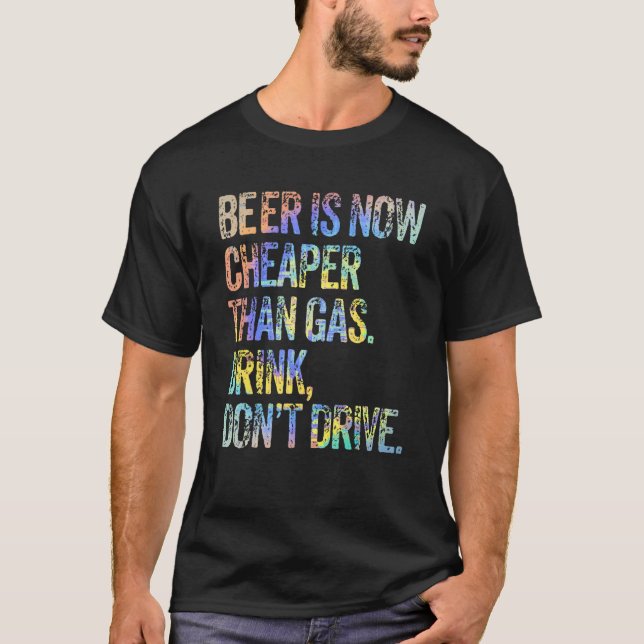 Beer is Now Cheaper Than Gas Drink Don't Drive Bee T-Shirt (Front)