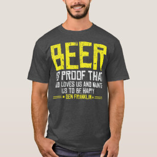 Beer is proof that god loves us and wants us to be T-Shirt