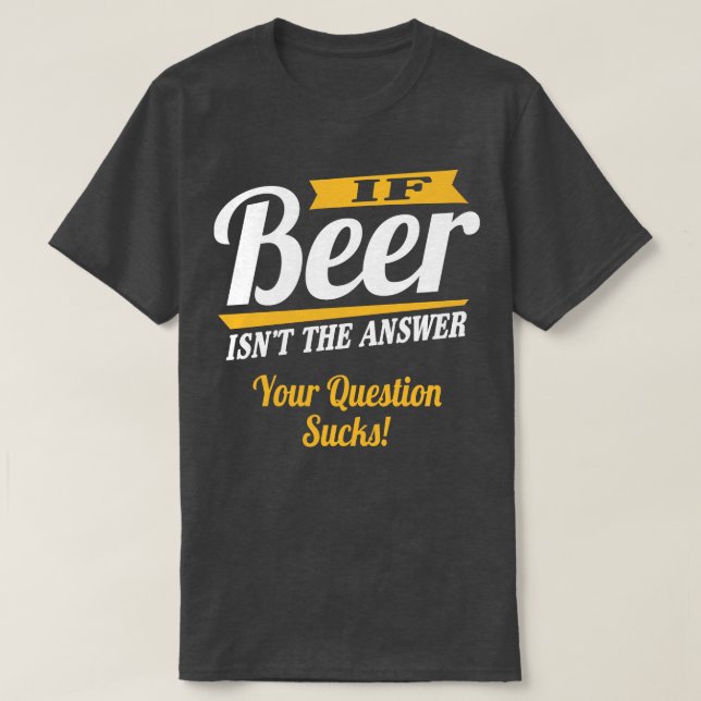 Beer is the answer 2 T-Shirt (Design Front)