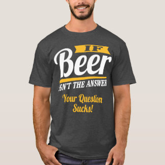 Beer is the answer 2 T-Shirt