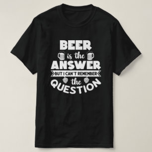 Beer is the answer T-Shirt