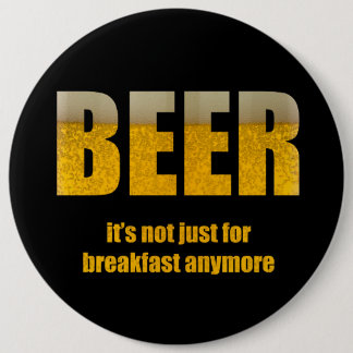 Beer It's Not Just For Breakfast 6 Cm Round Badge