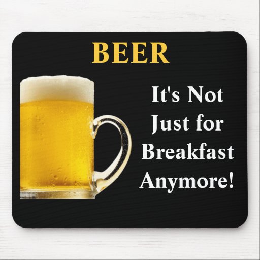 BEER, It's Not Just for Breakfast Anymore! Mouse Pad | Zazzle