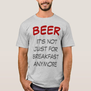 Beer - It's not just for breakfast anymore T-Shirt