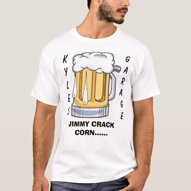 beer, K  YLES      , GARAGE, JIMMY CRACK CORN..... T-Shirt (Front)