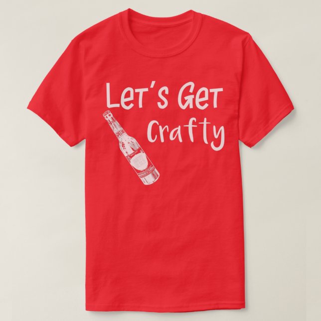 Beer Lets Get Crafty Funny Craft Beer Drinker Gift T-Shirt (Design Front)