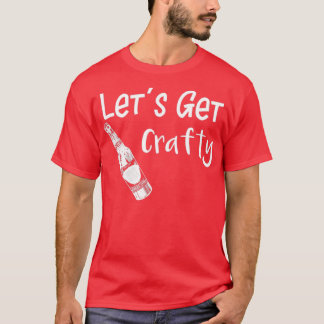 Beer Lets Get Crafty Funny Craft Beer Drinker Gift T-Shirt