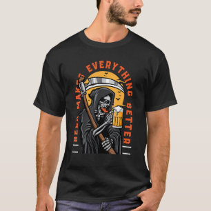 Beer Makes Everything Better Grim Reaper  Beer Dri T-Shirt